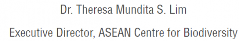 Dr. Theresa Mundita S. Lim Executive Director, ASEAN Centre for Biodiversity